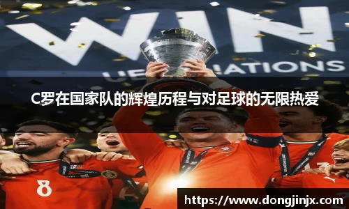 C罗在国家队的辉煌历程与对足球的无限热爱